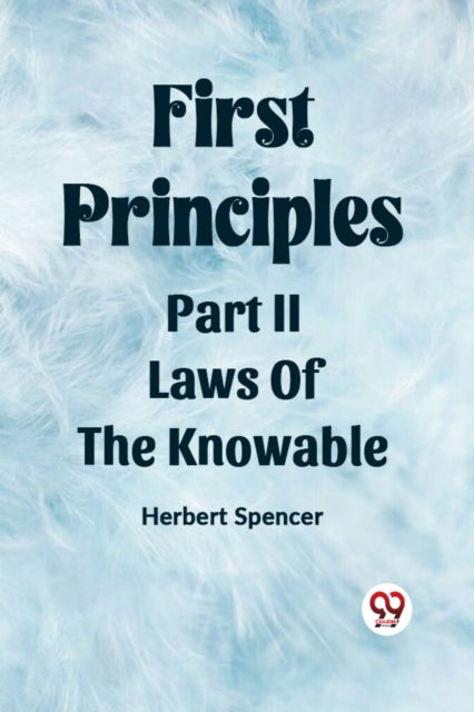 First PrinciplesPart II.-Laws Of The Knowable (Edition2023)