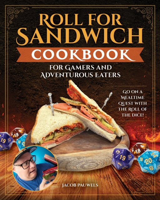 Roll for Sandwich® Cookbook for Gaming Enthusiasts and Adventurous Eaters