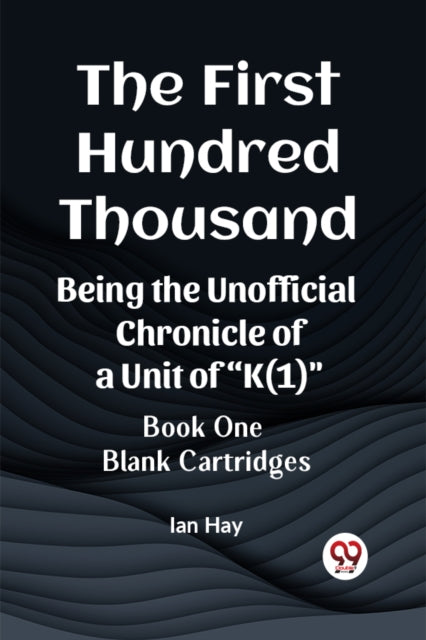 First Hundred ThousandBeing the Unofficial Chronicle of a Unit of "K(1)" BOOK ONE BLANK CARTRIDGES (Edition2023)