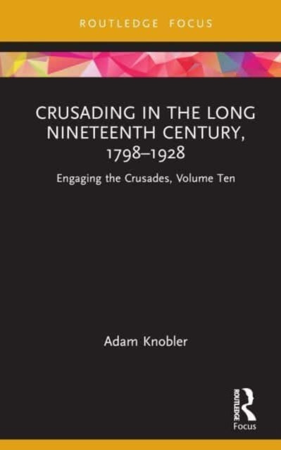Crusading in the Long Nineteenth Century, 1798–1928
