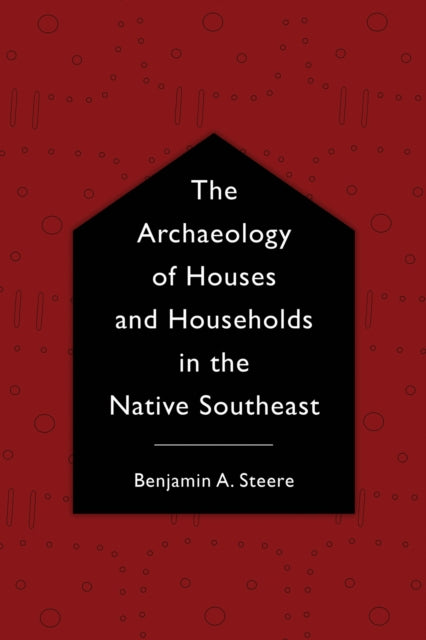 Archaeology of Houses and Households in the Native Southeast