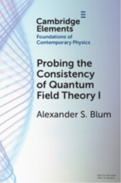 Probing the Consistency of Quantum Field Theory I: Volume 1