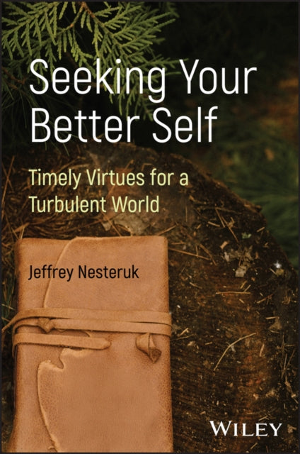 Seeking Your Better Self: Timely Virtues for a Tur bulent World