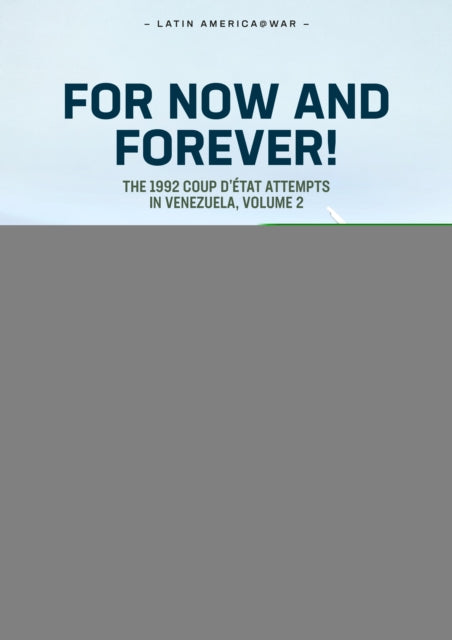 For Now and Forever! The 1992 Coup d’etat Attempts in Venezuela Volume 2