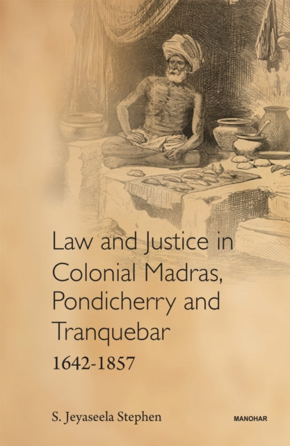 Law and justice in colonial Madras, Pondicherry and Tranquebar, 1642-1857