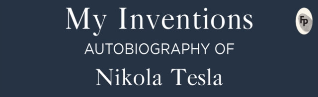 My Inventions, Autobiography of Nikola Tesla