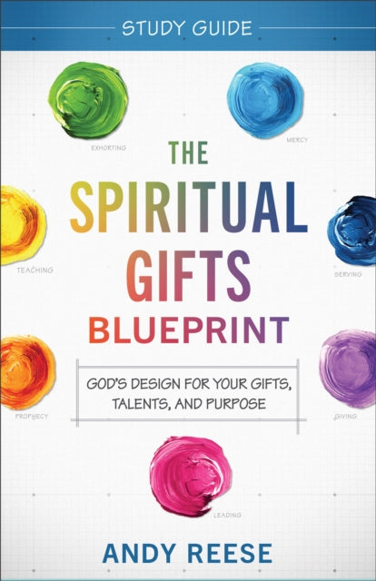 Spiritual Gifts Blueprint Study Guide – God`s Design for Your Gifts, Talents, and Purpose