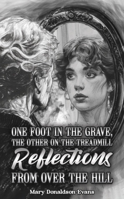 One Foot in the Grave, the Other on the Treadmill: Reflections from Over the Hill