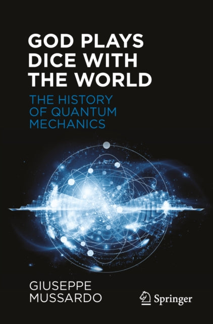God Plays Dice with the World - The History of Quantum Mechanics