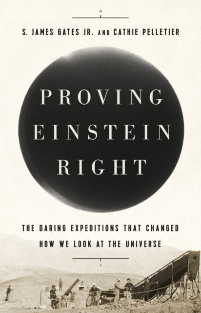 PROVING EINSTEIN RIGHT: THE DARING EXPEDITIONS