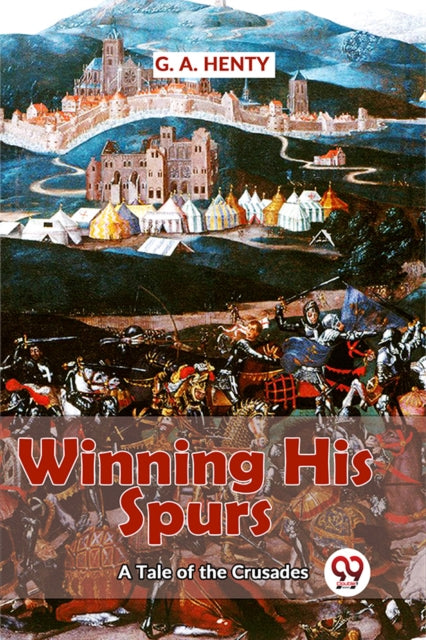 Winning His Spurs a Tale of the Crusades