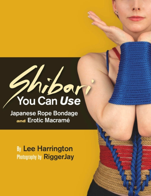 Shibari You Can Use: Japanese Rope Bondage and Erotic Macrame