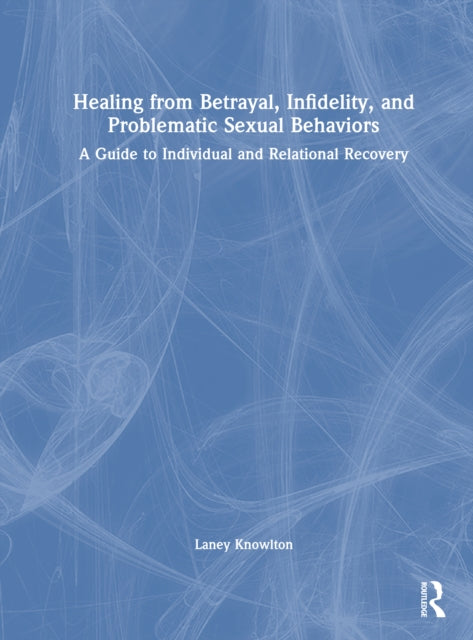 Healing from Betrayal, Infidelity, and Problematic Sexual Behaviors