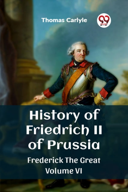 History of Friedrich II of PrussiaFrederick The Great Volume VI (Edition2023)