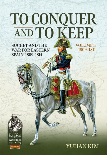 To Conquer And to Keep - Suchet and the War for Eastern Spain, 1809-1814