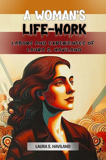 Woman's Life-WorkLabors and Experiences of Laura S. Haviland (Edition2024)