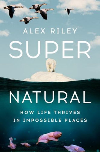 Super Natural - How Life Thrives in Impossible Places