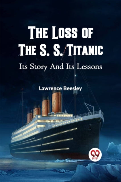 Loss of the S. S. Titanic its Story and its Lessons