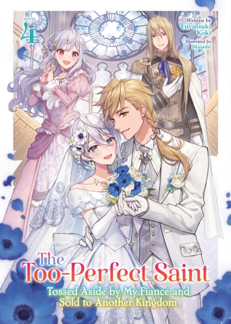 Too-Perfect Saint: Tossed Aside by My Fiance and Sold to Another Kingdom (Light Novel) Vol. 4