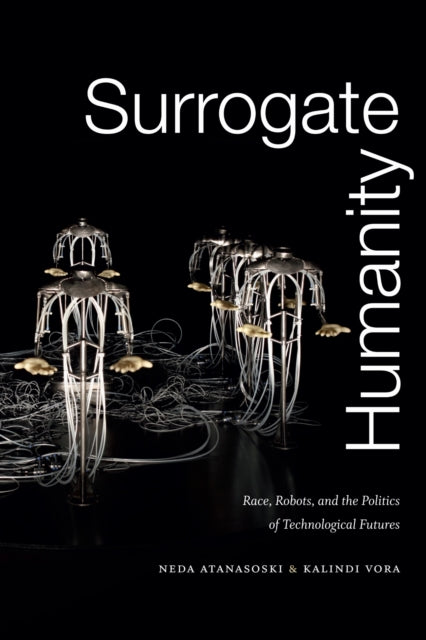 SURROGATE HUMANITY: RACE, ROBOTS, AND THE POLITICS