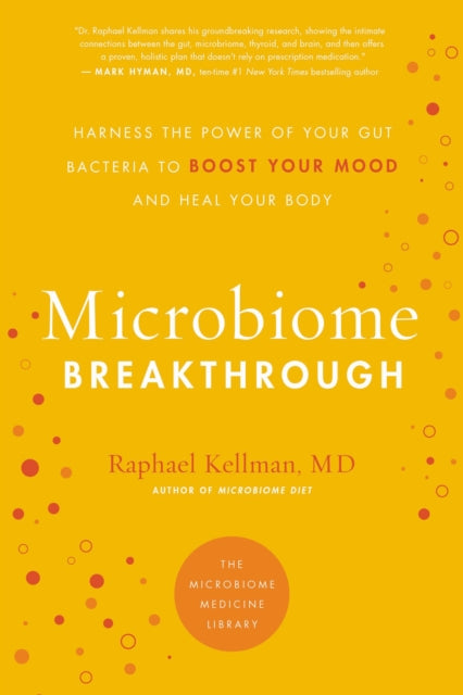The Microbiome Breakthrough : Harness the Power of Your Gut Bacteria to Boost Your Mood and Heal Your Body