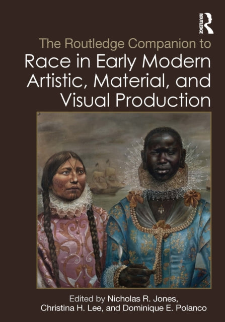 Routledge Companion to Race in Early Modern Artistic, Material, and Visual Production