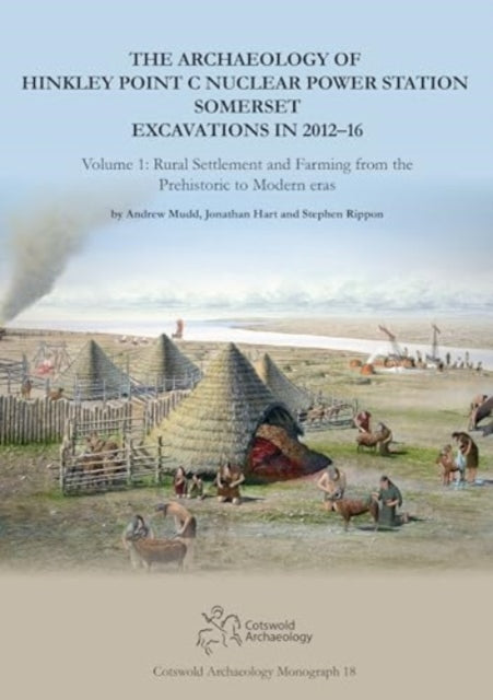 Archaeology of Hinkley Point C Nuclear Power Station, Somerset. Excavations in 2012-16