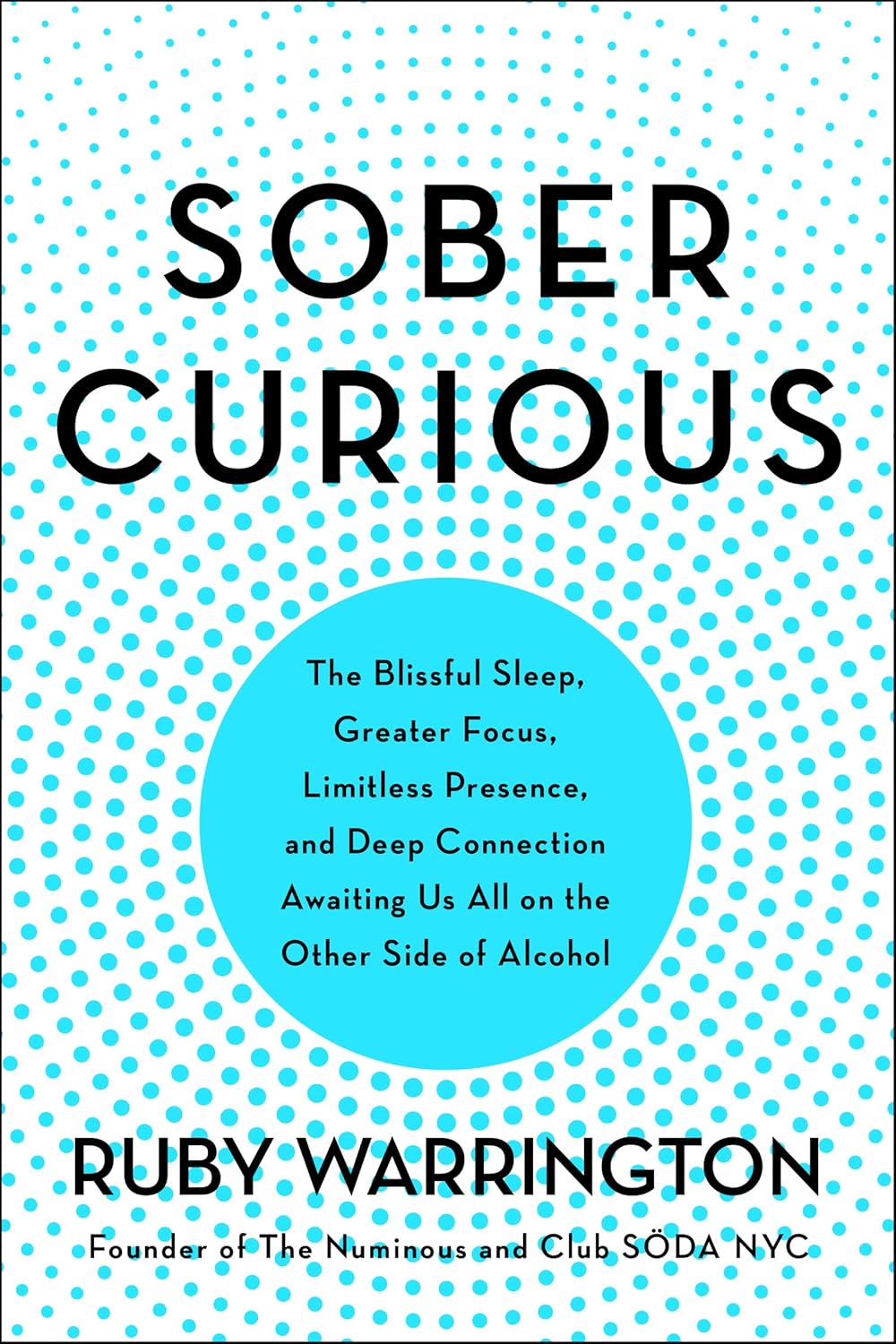 Sober Curious: The Blissful Sleep, Greater Focus, and Deep Connection Awaiting Us All on the Other Side of Alcohol