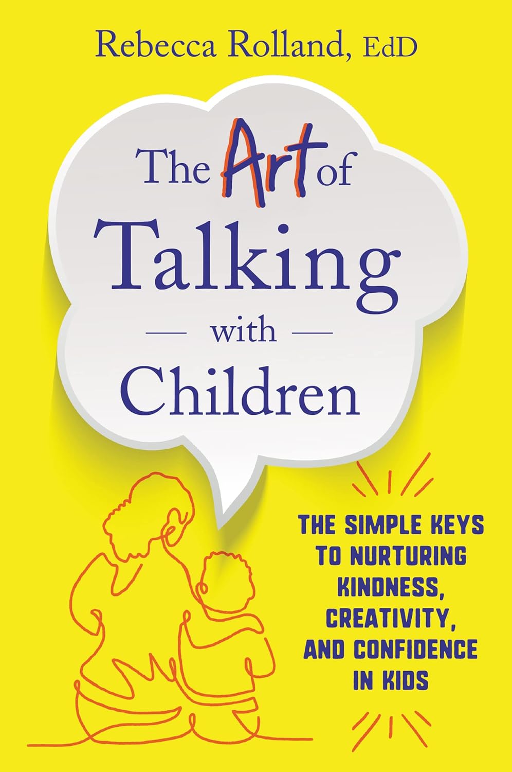 The Art of Talking with Children - The Simple Keys to Nurturing Kindness, Creativity, and Confidence in Kids