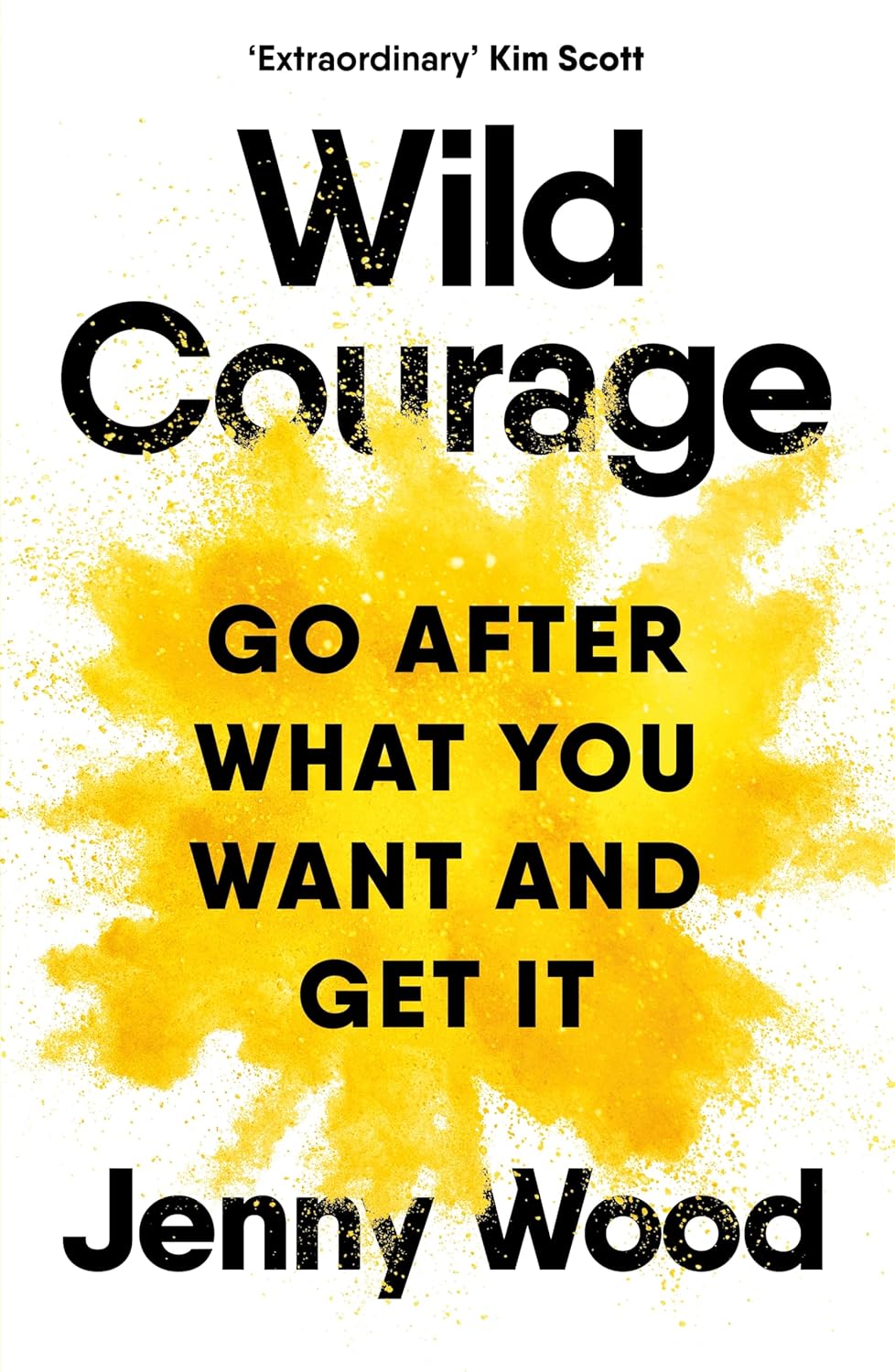 Wild Courage : Go After What You Want and Get It