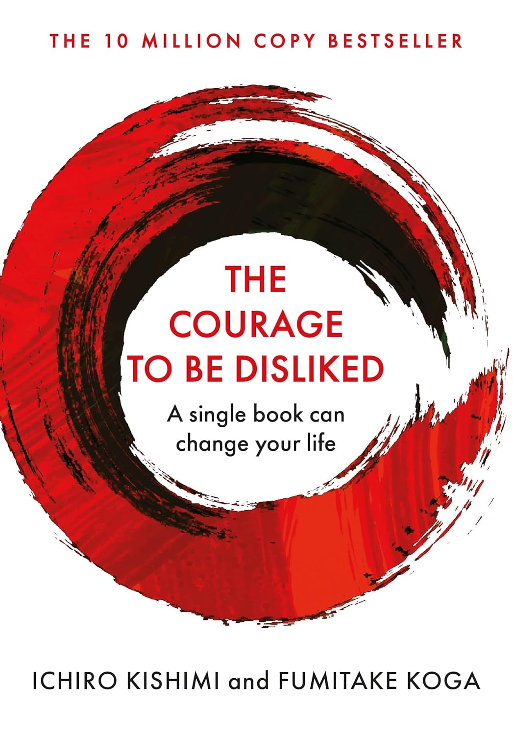 The Courage To Be Disliked - How to free yourself, change your life and achieve real happiness
