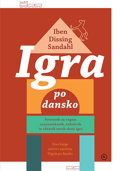 Igra po dansko: priročnik za vzgojo uravnoteženih, trdoživih in zdravih otrok skozi igro