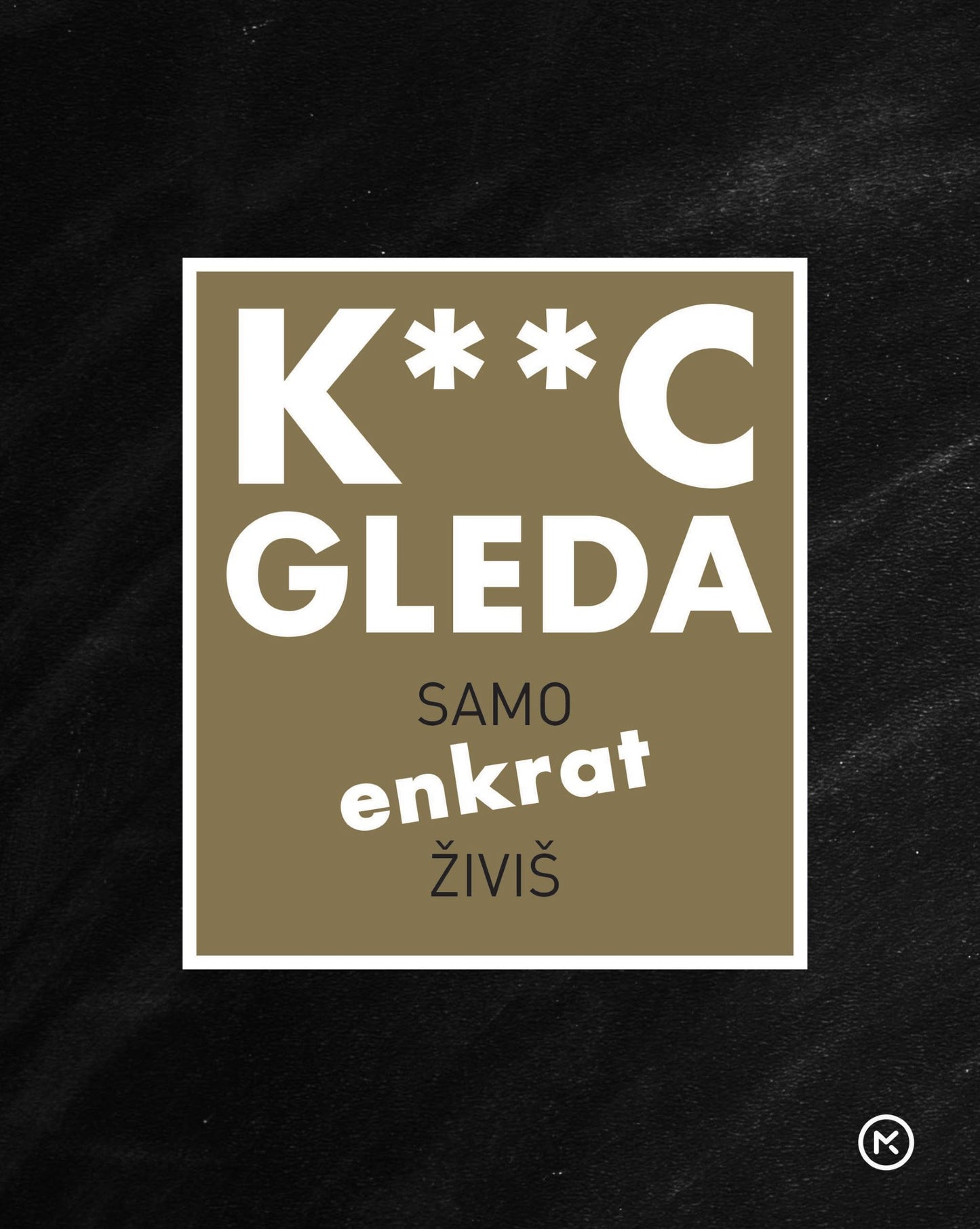 K**C GLEDA - SAMO ENKRAT ŽIVIŠ