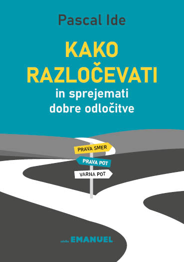 KAKO RAZLOČEVATI IN SPREJEMATI DOBRE ODLOČITVE