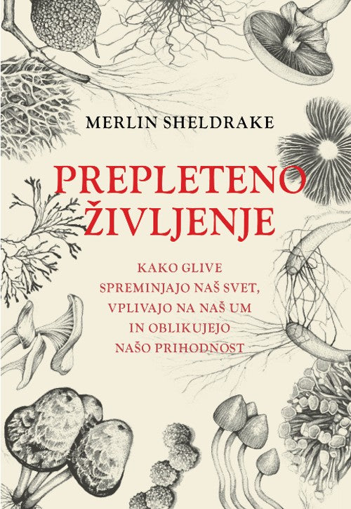 Prepleteno življenje: kako glive spreminjajo naš svet, vplivajo na naš um in oblikujejo našo prihodnost