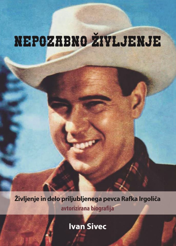 Nepozabno življenje: Življenje in delo priljubljenega pevca Rafka Irgoliča