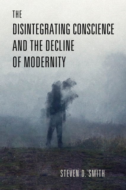 Disintegrating Conscience and the Decline of Modernity