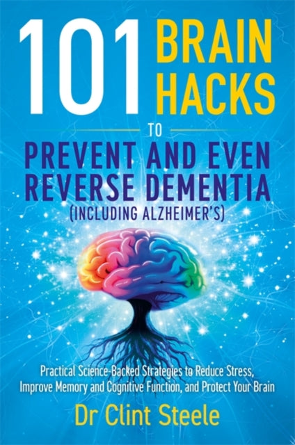 101 Brain Hacks to Prevent and Even Reverse Dementia (Including Alzheimer's)