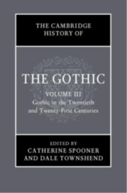 Cambridge History of the Gothic: Volume 3, Gothic in the Twentieth and Twenty-First Centuries