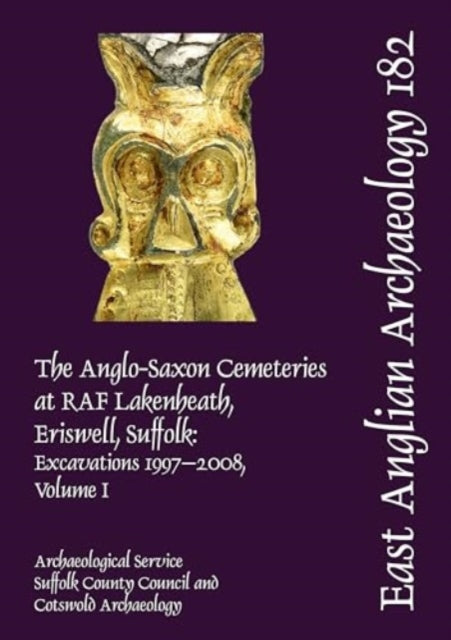 EAA 182: The Anglo-Saxon Cemeteries at RAF Lakenheath, Eriswell, Suffolk