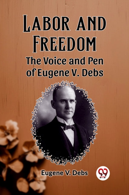 Labor and FreedomThe Voice and Pen of Eugene V. Debs (Edition2023)