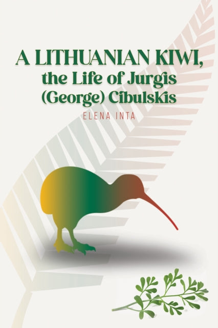 Lithuanian Kiwi, the Life of Jurgis (George) Cibulskis