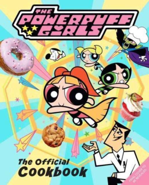 Powerpuff Girls: The Official Cookbook
