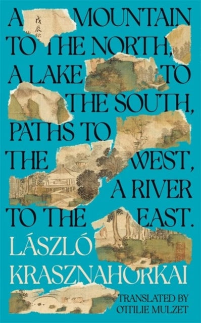 A Mountain to the North, A Lake to The South, Paths to the West, A River to the East : Winner of the Nobel Prize in Literature 2025