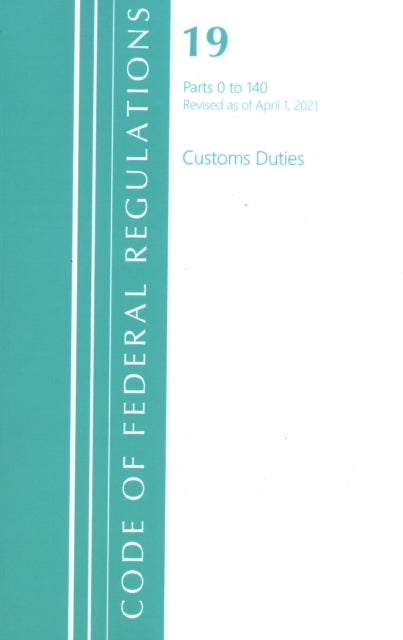 Code of Federal Regulations, Title 19 Customs Duties 0-140, Revised as of April 1, 2021
