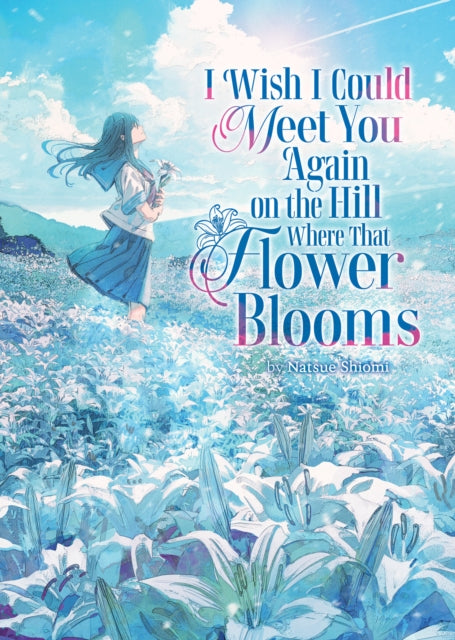 I Wish I Could Meet You Again on the Hill Where That Flower Blooms (Light Novel) Vol. 1