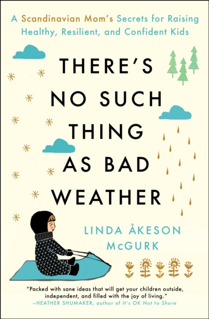 There's No Such Thing as Bad Weather - A Scandinavian Mom's Secrets for Raising Healthy, Resilient, and Confident Kids (from Friluftsliv to Hygge)
