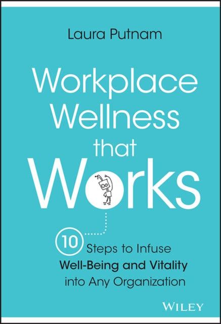 Workplace Wellness That Works: 10 Steps to Infuse Well-Being & Vitality into Any Organization