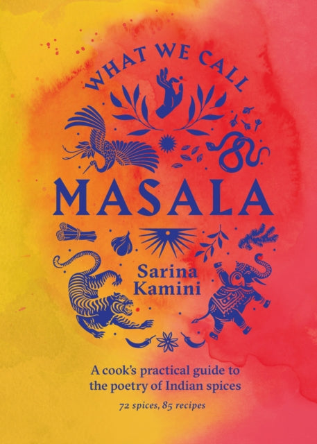 What We Call Masala | A cook's practical guide to the poetry of Indian spices