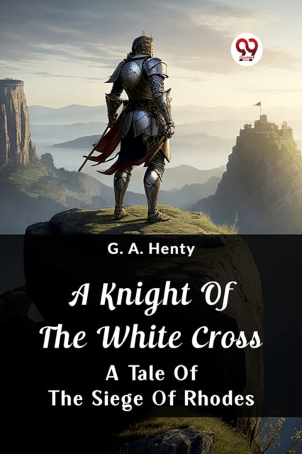 Knight Of The White CrossA Tale Of The Siege Of Rhodes (Edition2024)